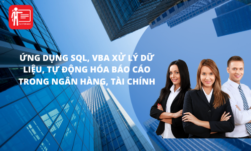 Ứng dụng SQL và VBA vào xử lý, phân tích dữ liệu lớn, tự động hóa báo cáo trong Ngân hàng